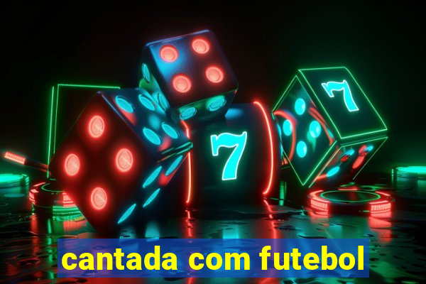 cantada com futebol